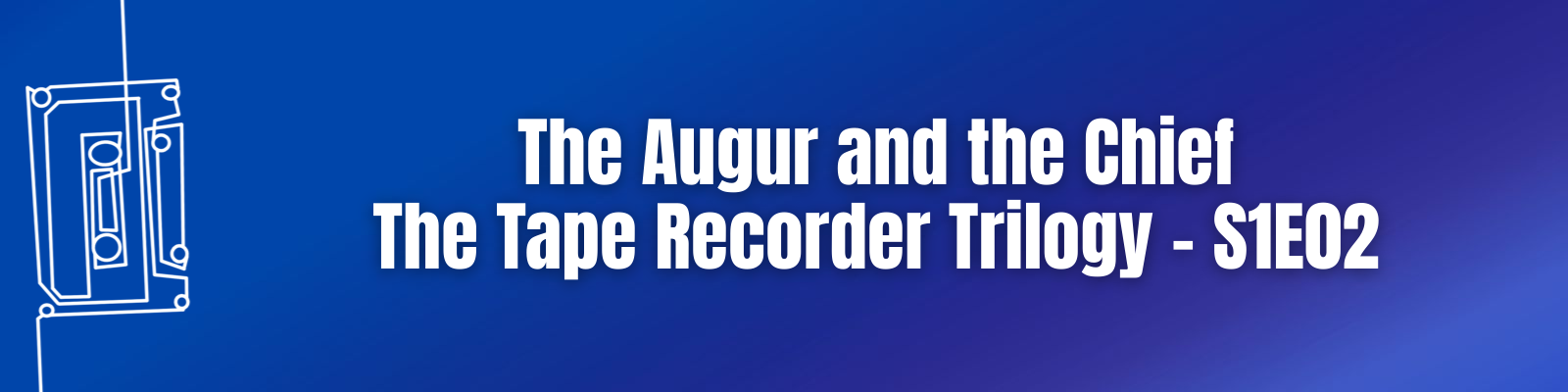 The Augur and the Chief: The Tape Recorder Trilogy – S1E02